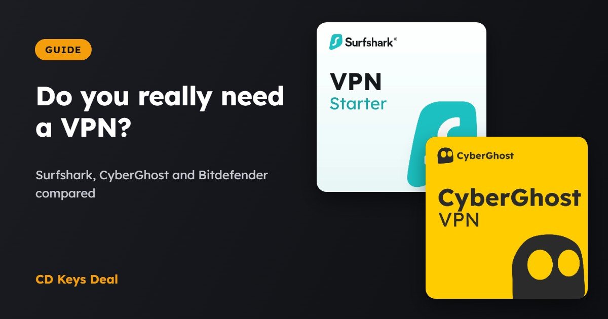 Do You Really Need a VPN? Surfshark, CyberGhost and Bitdefender VPN Compared
