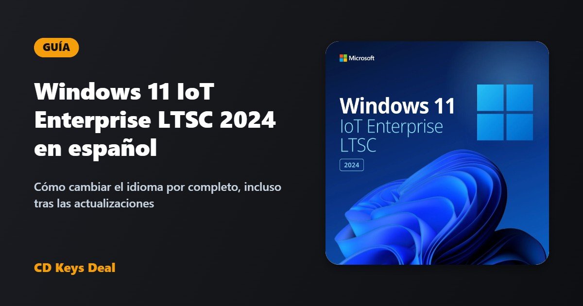 Windows 11 IoT Enterprise LTSC 2024 en español: cómo cambiar el idioma por completo
